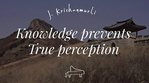 J Krishnamurti | Knowledge prevents true perception | immersive pointer | piano A-Loven