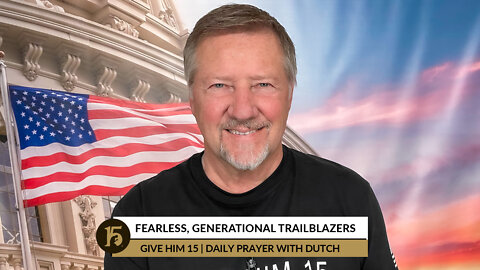 Fearless, Generational Trailblazers | Give Him 15: Daily Prayer with Dutch | September 21, 2022