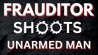 Frauditor SHOOTS unarmed man