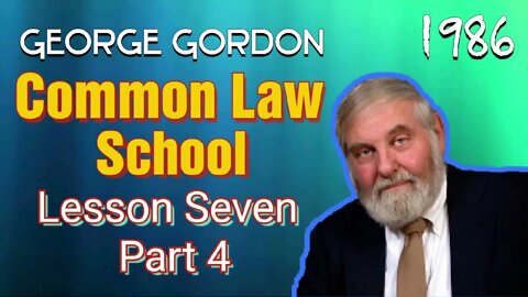 Common Law School George Gordon Lesson 7 Part 4