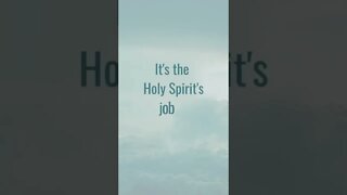 IT'S THE HOLY SPIRIT'S JOB