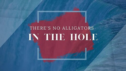There's no Alligators in The Hole