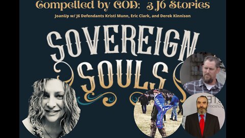 SOVEREIGN SOULS Ep. 30 "Compelled By GOD: Three J6 Stories"