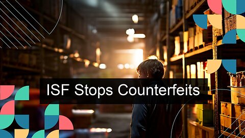 How ISF Enhances Efforts Against Counterfeit Products