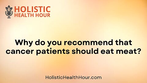 Why do you recommend that cancer patients should eat meat?