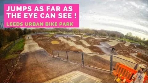 LEEDS URBAN BIKE PARK: JUMPS AS FAR AS THE EYE CAN SEE!