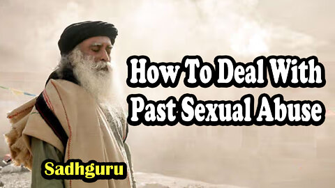 How To Deal With Past Sexual Abuse? | Sadhguru