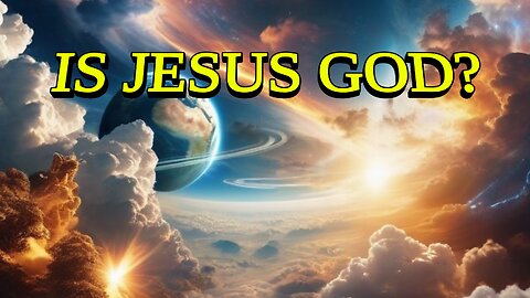 Is Jesus God? Part 1