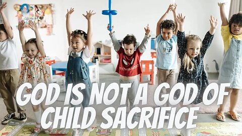 God is Not a God of Child Sacrifice - Genesis 22
