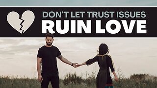 Don't Let Trust Issues Ruin Love and Relationships