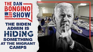 The Biden Admin is Hiding Something at the Migrant Camps