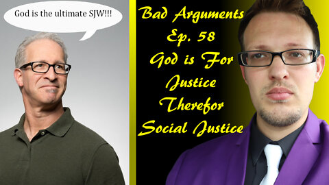 Bad Arguments Ep. 58 God is For Justice Therefore Social Justice