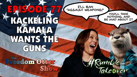 Episode 77 - Kackeling Kamala Wants The Guns