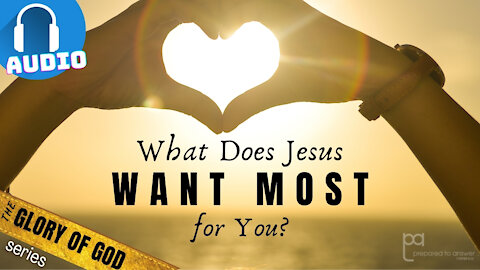 What Does Jesus Want Most for You? | The Glory of God Series - 1 of 5