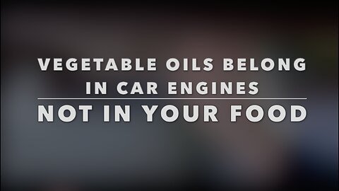 VEGETABLE OILS BELONG IN CAR ENGINES - NOT IN YOUR FOOD