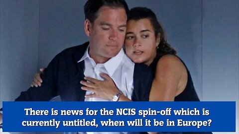 There is news for the NCIS spin off which is currently untitled, when will it be in Europe