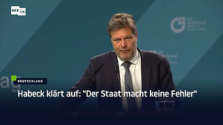 Habeck klärt auf: "Der Staat macht keine Fehler"