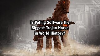 Is Voting Software the Biggest Trojan Horse in World History?