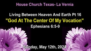 Living Between Heaven And Earth Pt.16 -God At The Center Of My Vocation - (Sunday, May 12th, 2024)