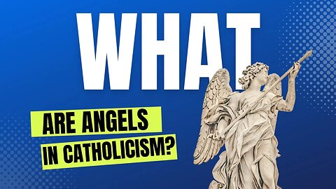 What are Angels? Catholicism Basics