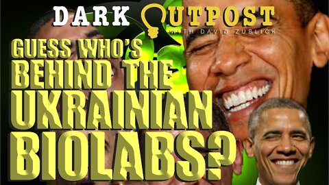 Dark Outpost 03-11-2022 Guess Who's Behind The Ukrainian Biolabs?