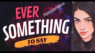 EVER SOMETHING TO SAY: Appropriation