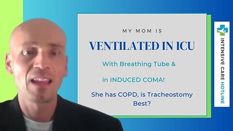 My Mom is Ventilated in ICU with Breathing Tube &in Induced coma!She has COPD, is Tracheostomy Best?