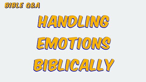 Handling our Emotions Biblically