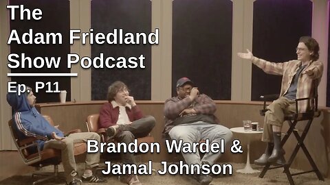 The Adam Friedland Show Ep. P11 | Brandon Wardel & Jamal Johnson