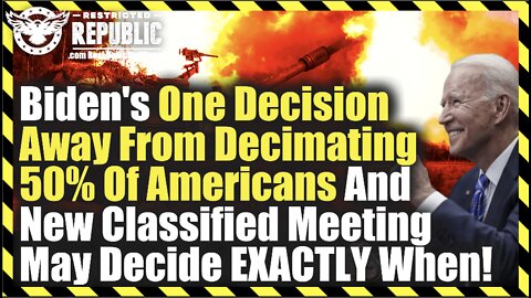 Biden’s 1 Decision Away From Decimating 50% Of Americans And New Classified Meeting May Decide When!