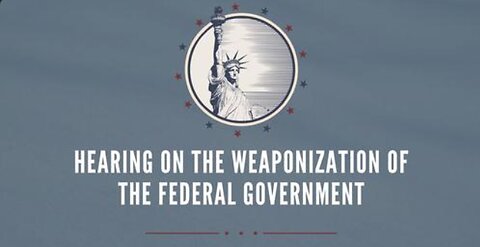 Hearing on the Weaponization of the Federal Government