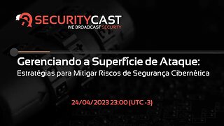 [SecurityCast] WebCast #84 - Gerenciando a Superfície de Ataque: Estratégias para Mitigar Riscos