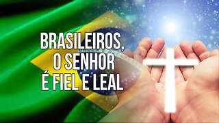 BRASILEIROS, O SENHOR É FIEL E LEAL