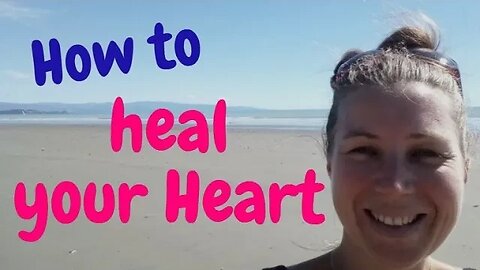 How To Heal Your Heart - From Pain To Being Whole!