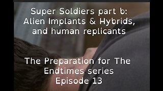 Preparation for The Endtimes Ep. 13 (w/audio): Super Soldiers pt. b - Implanted Hybrids & Replicants