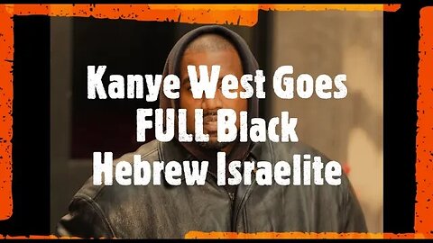 Kanye West Goes FULL Black Hebrew Israelite