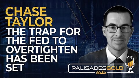Chase Taylor: The Trap for the Fed to Overtighten has Been Set