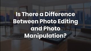Is There a Difference Between Photo Editing and Photo Manipulation?