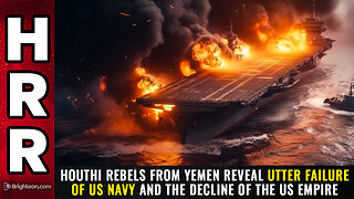 Houthi rebels from Yemen reveal utter FAILURE of US Navy and the DECLINE of the US empire