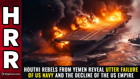 Houthi rebels from Yemen reveal utter FAILURE of US Navy and the DECLINE of the US empire
