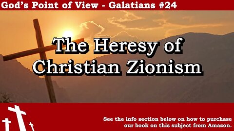 Galatians #24 - The Heresy of Christian Zionism | God's Point of View