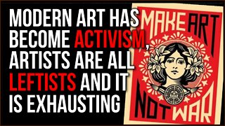 Art Has Become ACTIVISM, They Are ALL LEFTISTS And It's Exhausting