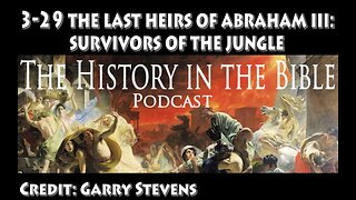 3-29 The History in the Bible Podcast: The Last Heirs of Abraham III: Survivors of the Jungle