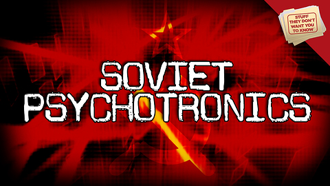 Stuff They Don't Want You to Know: Psychotronics and Soviet Mind Control