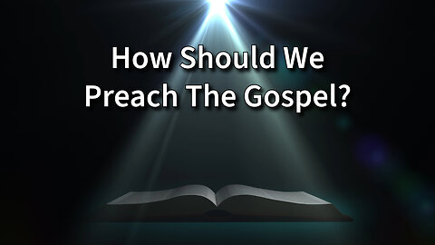 How Should We Preach The Gospel?