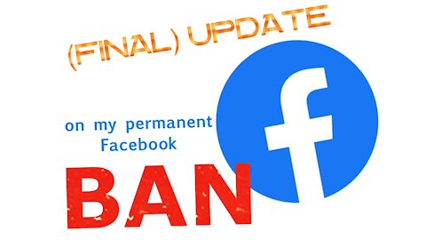 (Final) UPDATE on my permanent Facebook ban