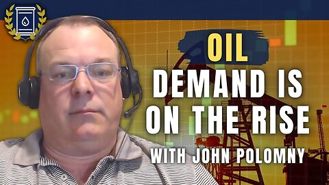 Oil Demand is Going Up Not Down, New All-Time Highs Inevitable: John Polomny