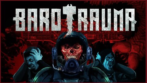 A Group of Idiots Try to Not Die from Barotrauma