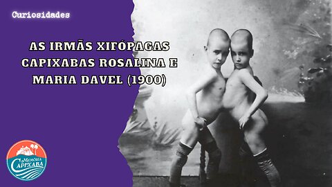 As irmãs xifópagas capixabas Rosalina e Maria Davel (1900)