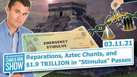 Reparations, Aztec Chants, and $1.9 TRILLION in "Stimulus" Passes | The Charlie Kirk Show